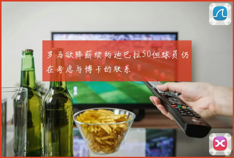 罗马欲降薪续约迪巴拉50但球员仍在考虑与博卡的联系