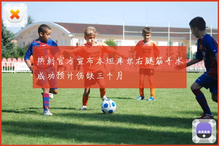 热刺官方宣布本坦库尔右腿筋手术成功预计伤缺三个月