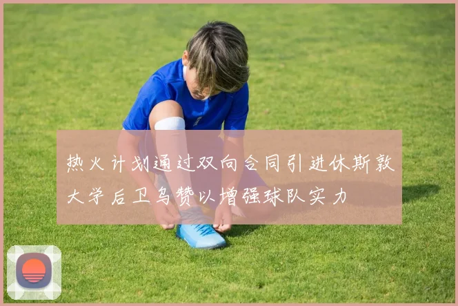 热火计划通过双向合同引进休斯敦大学后卫乌赞以增强球队实力